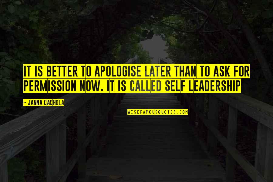Leadership Service Quotes By Janna Cachola: It is better to apologise later than to