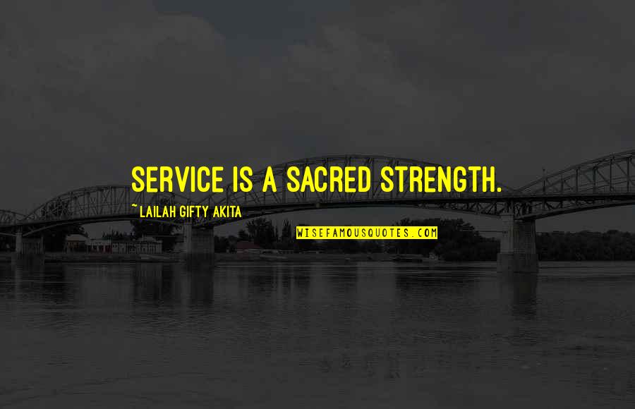 Leadership Service Quotes By Lailah Gifty Akita: Service is a sacred strength.