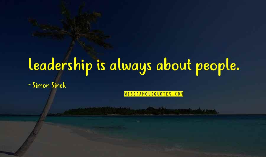 Leadership Simon Sinek Quotes By Simon Sinek: Leadership is always about people. Leadership Simon Sinek Quotes By Simon Sinek: Leadership is always about people.