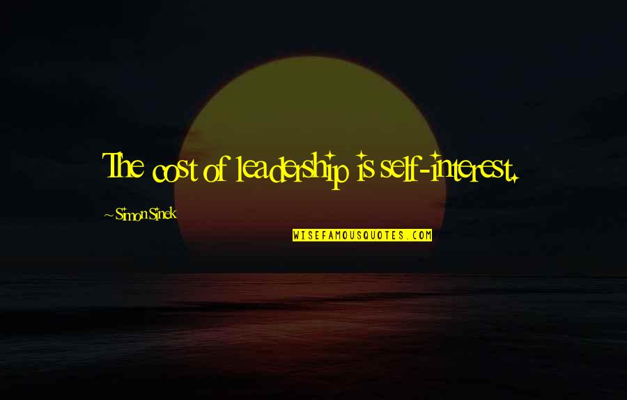 Leadership Simon Sinek Quotes By Simon Sinek: The cost of leadership is self-interest. Leadership Simon Sinek Quotes By Simon Sinek: The cost of leadership is self-interest.