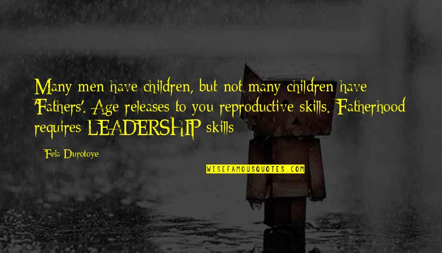 Leadership Skills Quotes By Fela Durotoye: Many men have children, but not many children