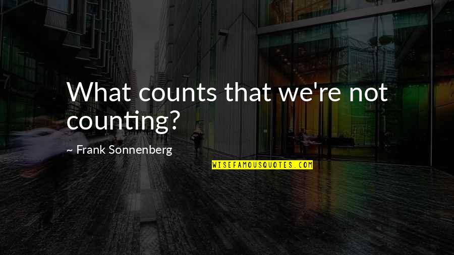 Leadership Skills Quotes By Frank Sonnenberg: What counts that we're not counting?