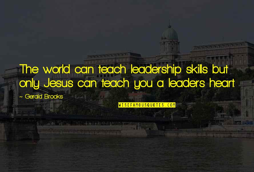 Leadership Skills Quotes By Gerald Brooks: The world can teach leadership skills but only