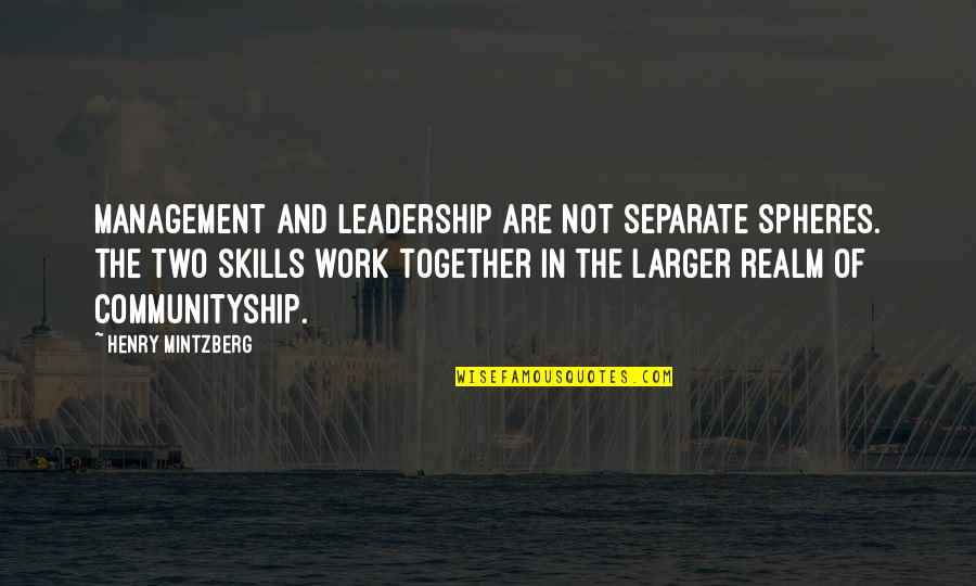 Leadership Skills Quotes By Henry Mintzberg: Management and leadership are not separate spheres. The