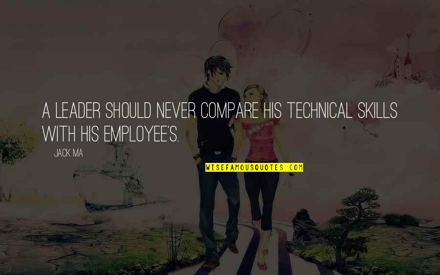 Leadership Skills Quotes By Jack Ma: A leader should never compare his technical skills