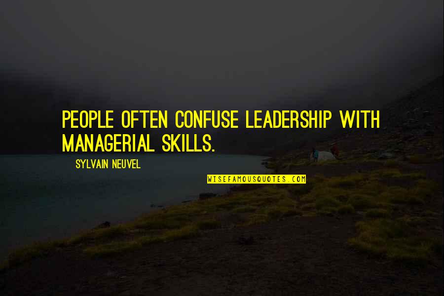 Leadership Skills Quotes By Sylvain Neuvel: People often confuse leadership with managerial skills.