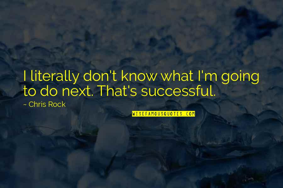 Leadership Strategy And Tactics Quotes By Chris Rock: I literally don't know what I'm going to
