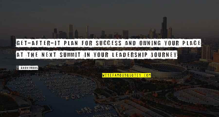 Leadership Summit Quotes By Anonymous: Get-after-it plan for success and owning your place