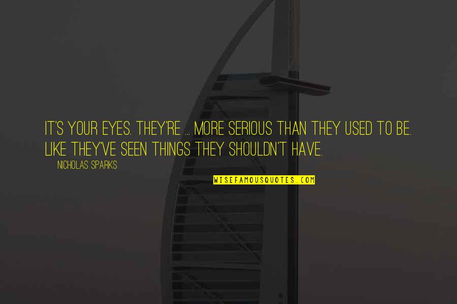 Leadership Vulnerability Quotes By Nicholas Sparks: It's your eyes. They're ... more serious than