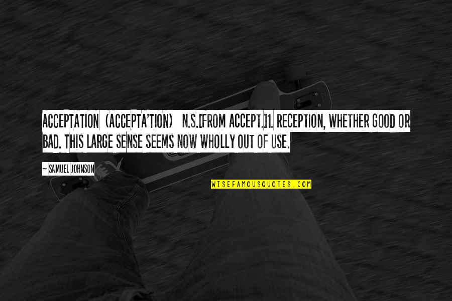 Leadership Vulnerability Quotes By Samuel Johnson: ACCEPTATION (ACCEPTA'TION) n.s.[from accept.]1. Reception, whether good or