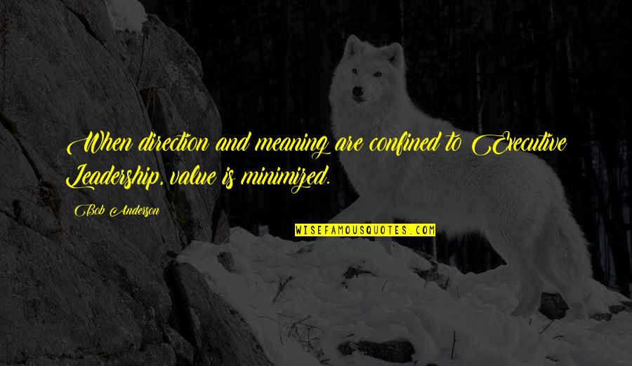 Leadership With Meaning Quotes By Bob Anderson: When direction and meaning are confined to Executive