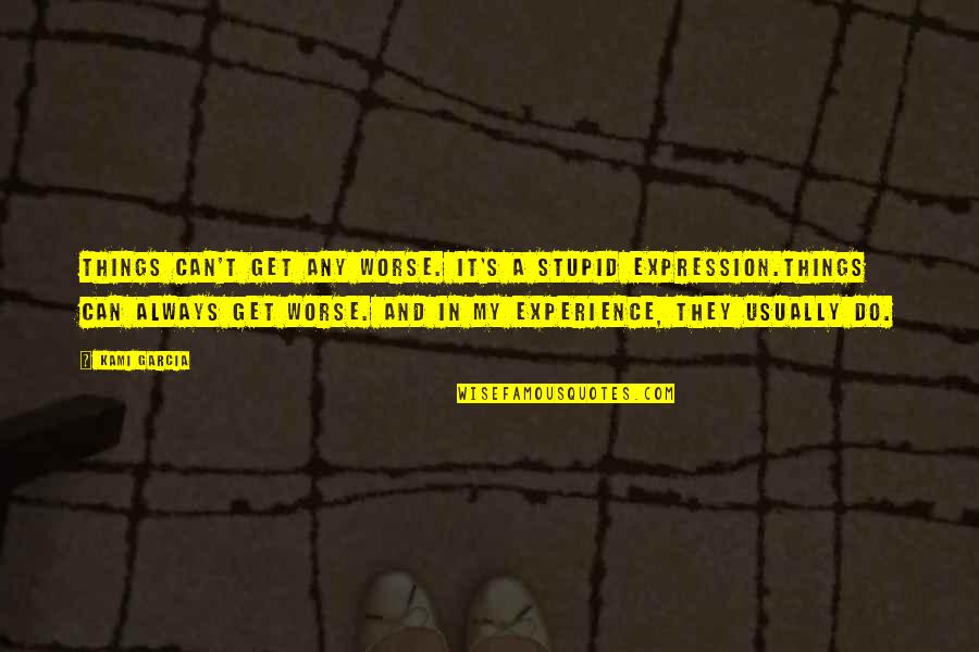Leadership With Meaning Quotes By Kami Garcia: Things can't get any worse. It's a stupid