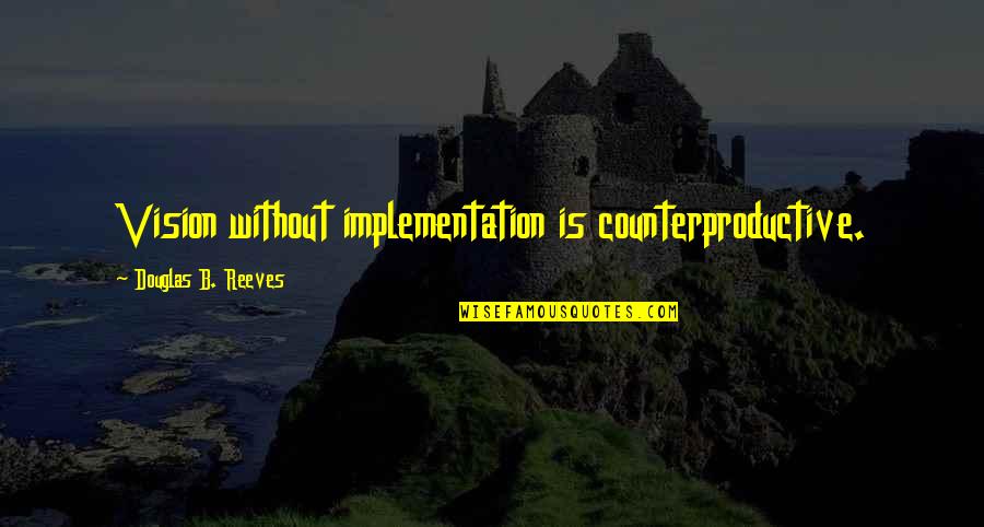Leadership Without Vision Quotes By Douglas B. Reeves: Vision without implementation is counterproductive. Leadership Without Vision Quotes By Douglas B. Reeves: Vision without implementation is counterproductive.