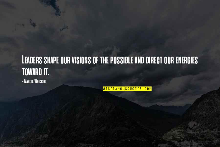 Leadership Without Vision Quotes By Marcia Whicker: Leaders shape our visions of the possible and