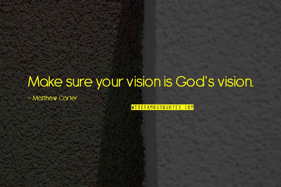 Leadership Without Vision Quotes By Matthew Carter: Make sure your vision is God's vision. Leadership Without Vision Quotes By Matthew Carter: Make sure your vision is God's vision.