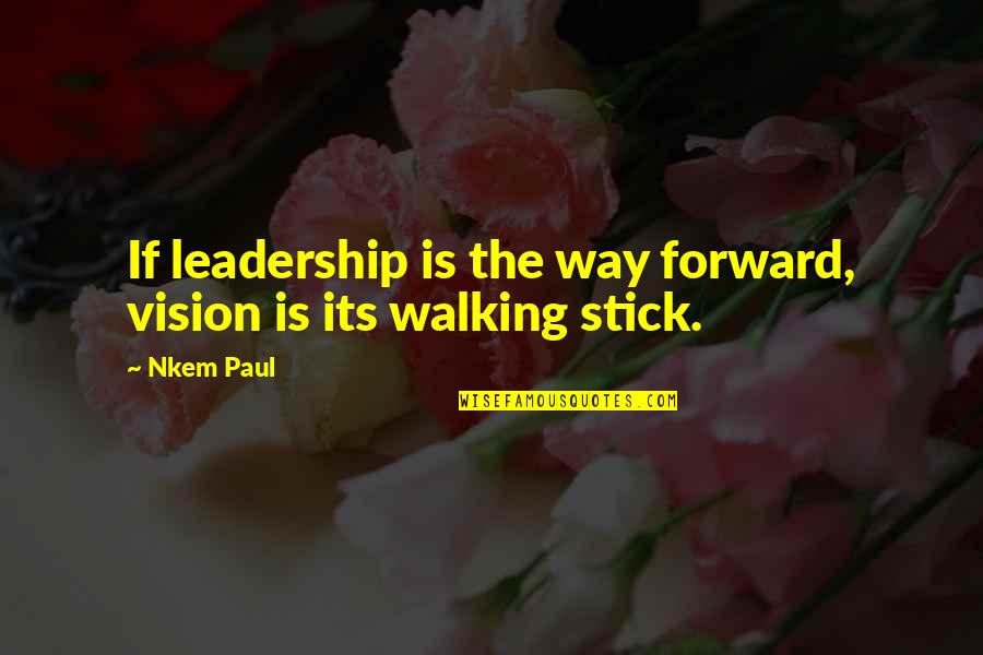 Leadership Without Vision Quotes By Nkem Paul: If leadership is the way forward, vision is