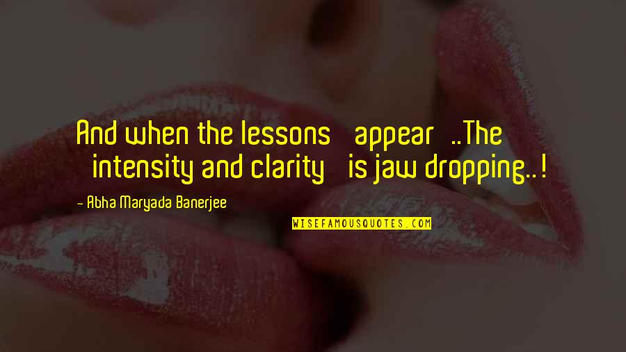 Leadership Women Nucleus Eq Quotes By Abha Maryada Banerjee: And when the lessons 'appear'..The 'intensity and clarity'