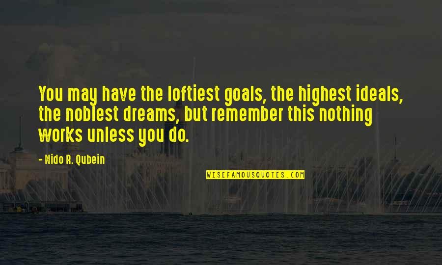 Leadhead Splicer Quotes By Nido R. Qubein: You may have the loftiest goals, the highest Leadhead Splicer Quotes By Nido R. Qubein: You may have the loftiest goals, the highest