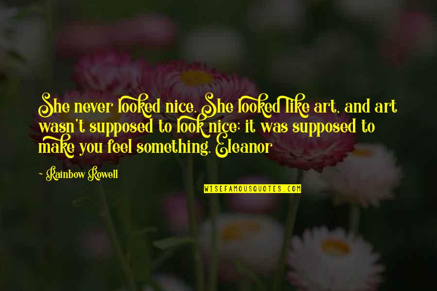 Leadin Quotes By Rainbow Rowell: She never looked nice. She looked like art,