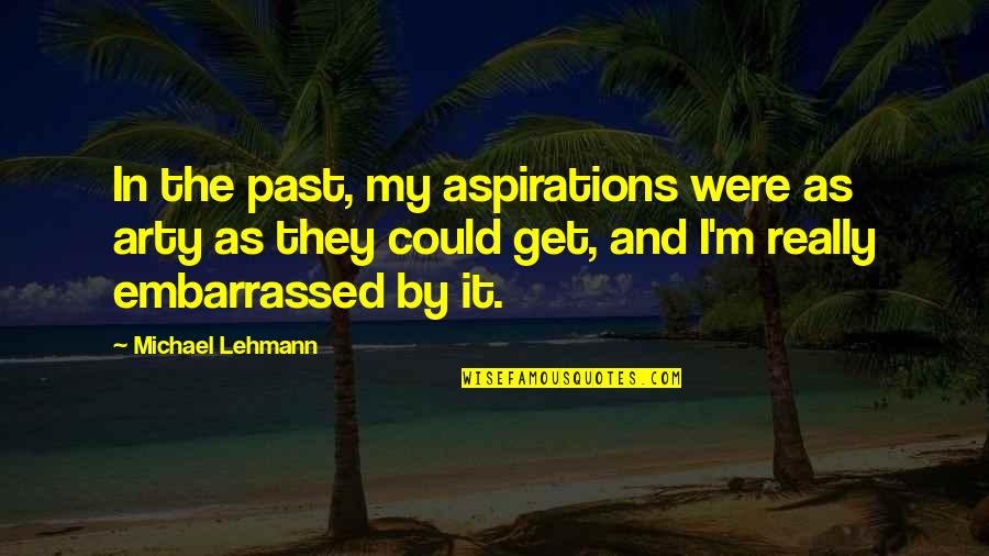 Leading A Double Life Quotes By Michael Lehmann: In the past, my aspirations were as arty Leading A Double Life Quotes By Michael Lehmann: In the past, my aspirations were as arty