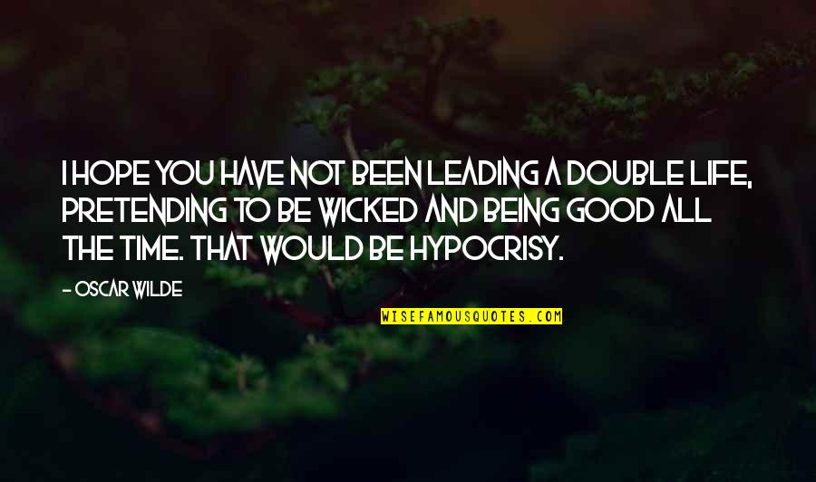 Leading A Double Life Quotes By Oscar Wilde: I hope you have not been leading a Leading A Double Life Quotes By Oscar Wilde: I hope you have not been leading a