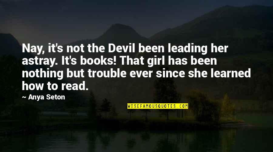 Leading A Girl On Quotes By Anya Seton: Nay, it's not the Devil been leading her