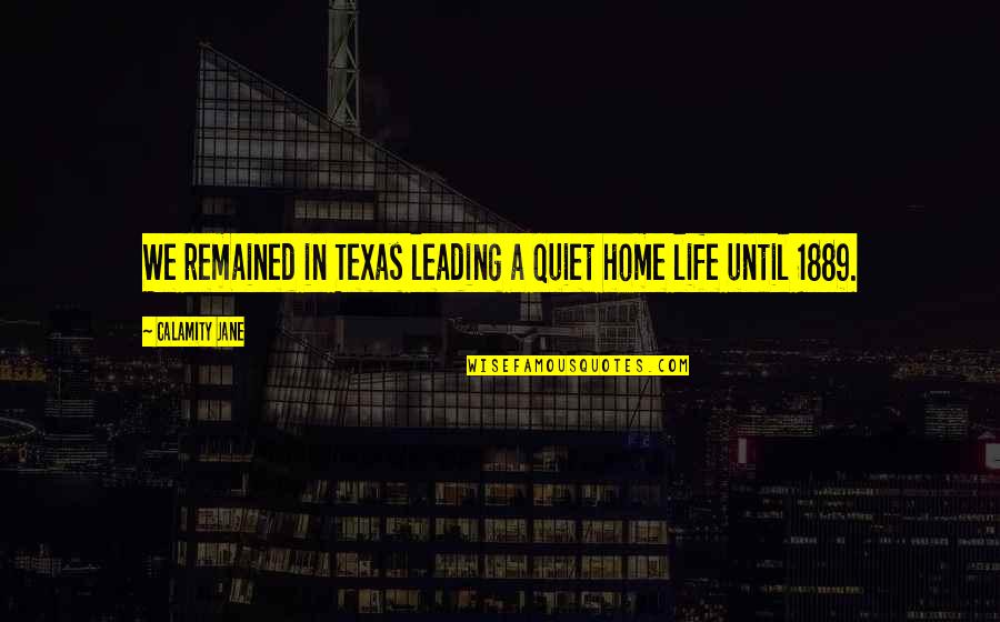Leading A Quiet Life Quotes By Calamity Jane: We remained in Texas leading a quiet home