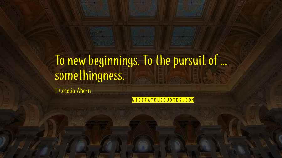 Leading A Quiet Life Quotes By Cecelia Ahern: To new beginnings. To the pursuit of ...