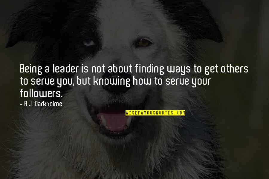 Leading And Not Following Quotes By A.J. Darkholme: Being a leader is not about finding ways