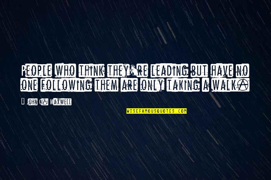 Leading And Not Following Quotes By John C. Maxwell: People who think they're leading but have no