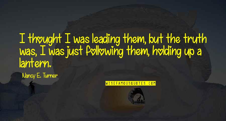 Leading And Not Following Quotes By Nancy E. Turner: I thought I was leading them, but the