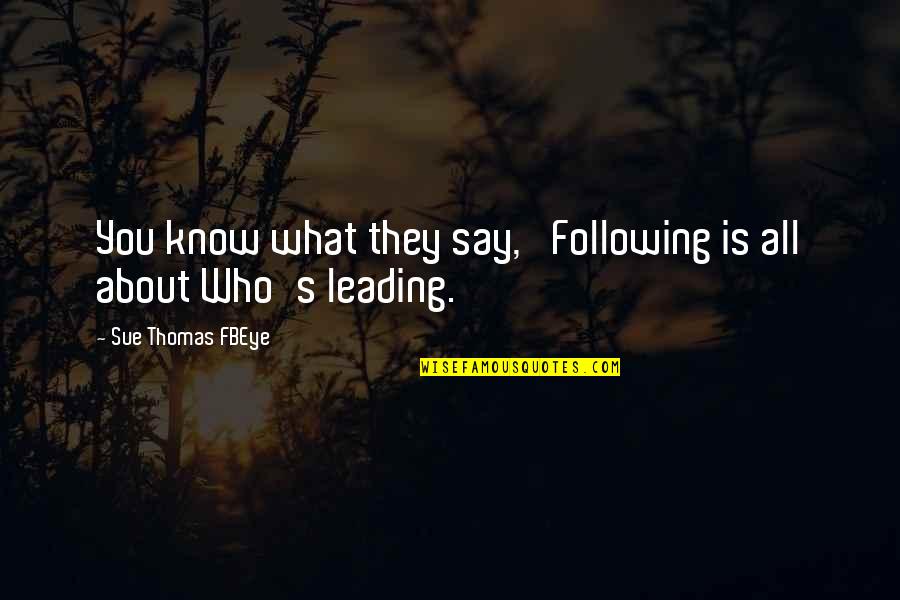 Leading And Not Following Quotes By Sue Thomas FBEye: You know what they say, 'Following is all