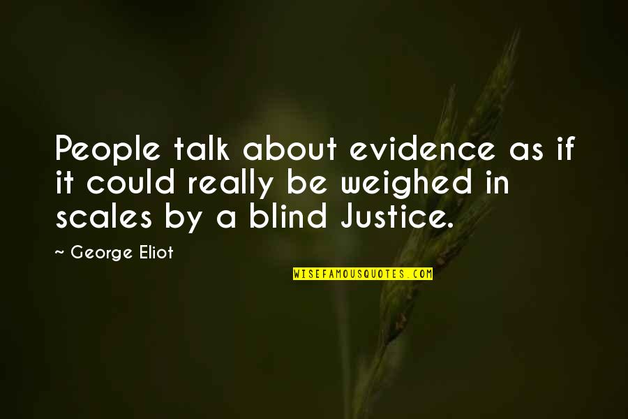 Leading By Example Quotes By George Eliot: People talk about evidence as if it could