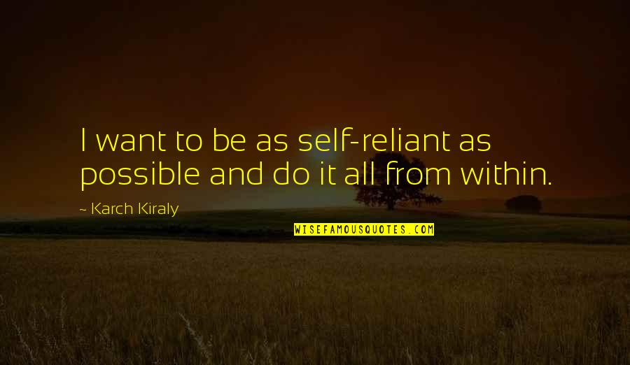 Leading By Example Quotes By Karch Kiraly: I want to be as self-reliant as possible