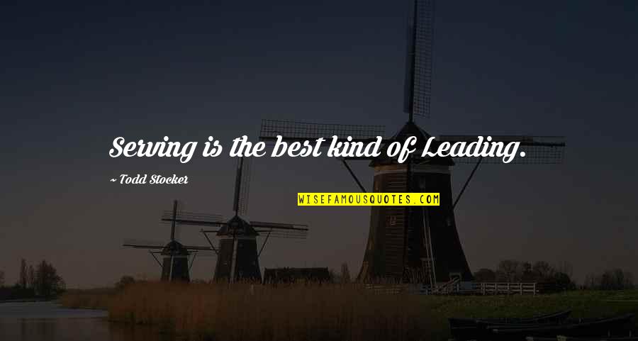 Leading By Example Quotes By Todd Stocker: Serving is the best kind of Leading.