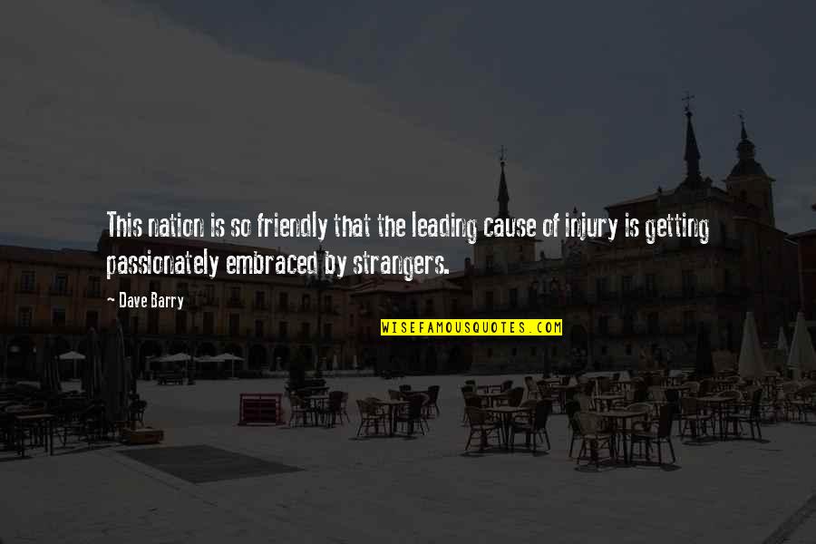Leading Causes Quotes By Dave Barry: This nation is so friendly that the leading