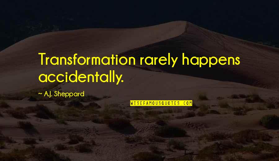 Leading Change Quotes By A.J. Sheppard: Transformation rarely happens accidentally.