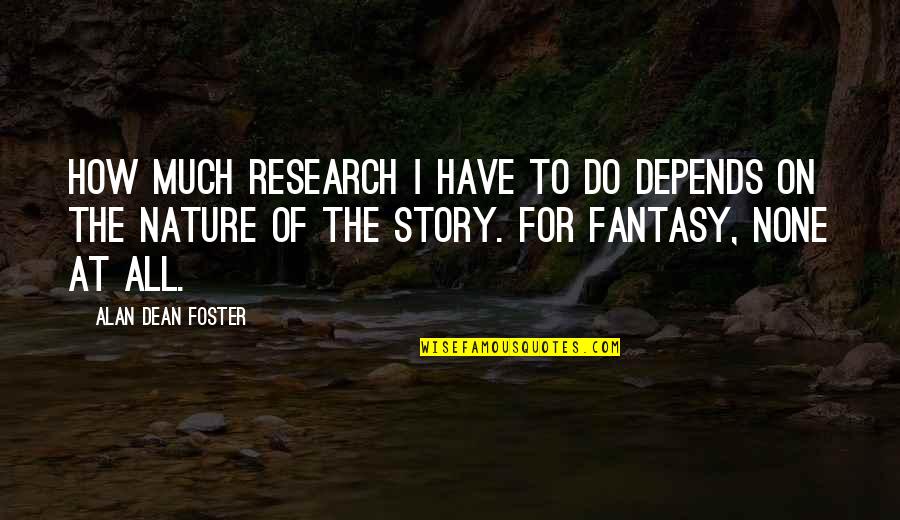 Leading Effectively Quotes By Alan Dean Foster: How much research I have to do depends Leading Effectively Quotes By Alan Dean Foster: How much research I have to do depends