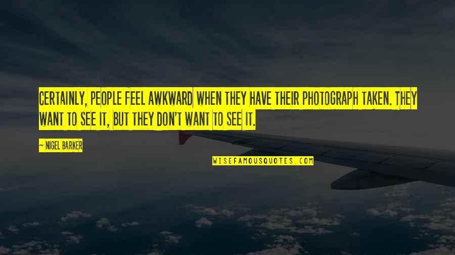 Leading From Behind Quotes By Nigel Barker: Certainly, people feel awkward when they have their