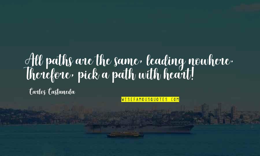 Leading From The Heart Quotes By Carlos Castaneda: All paths are the same, leading nowhere. Therefore,