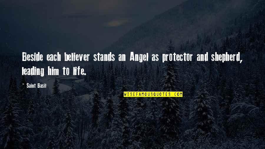 Leading Him On Quotes By Saint Basil: Beside each believer stands an Angel as protector