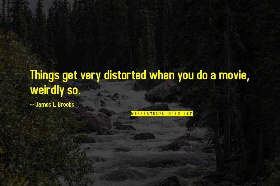 Leading Hotels Of The World Quotes By James L. Brooks: Things get very distorted when you do a