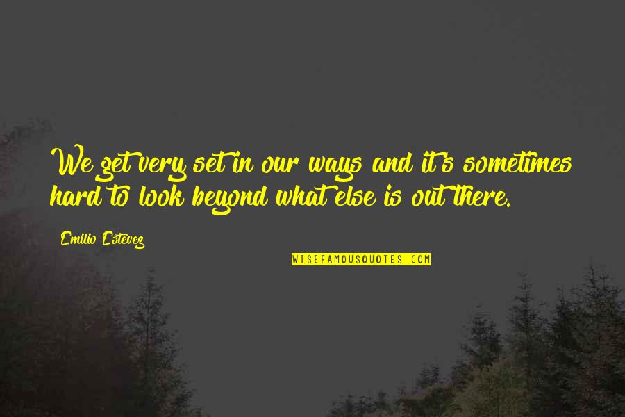 Leading Lambs To Slaughter Quotes By Emilio Estevez: We get very set in our ways and Leading Lambs To Slaughter Quotes By Emilio Estevez: We get very set in our ways and