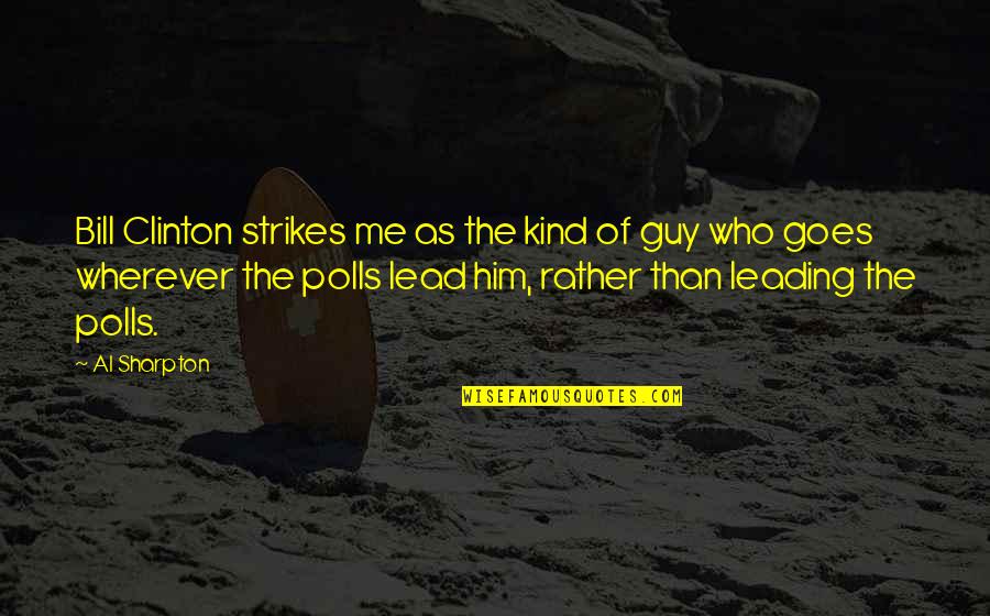 Leading Me Quotes By Al Sharpton: Bill Clinton strikes me as the kind of