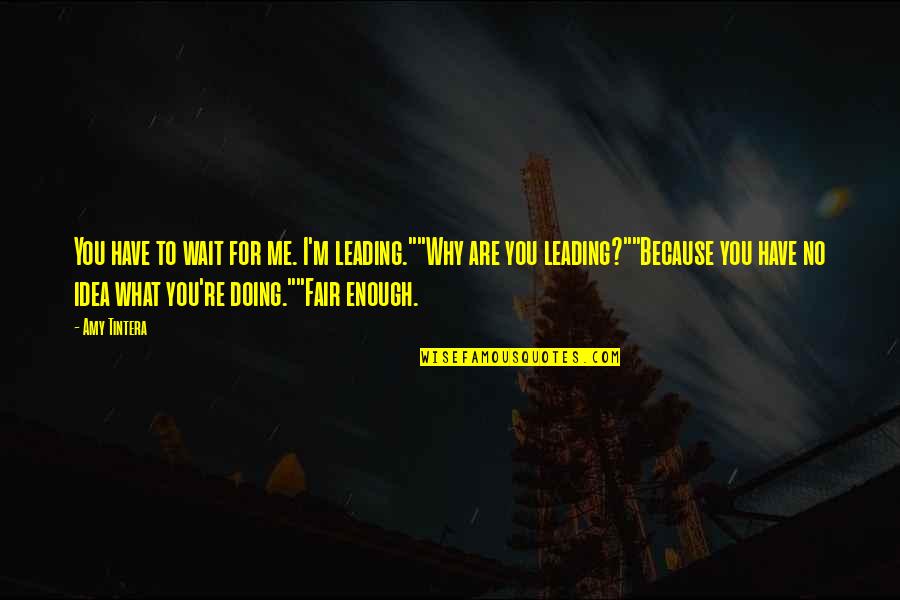 Leading Me Quotes By Amy Tintera: You have to wait for me. I'm leading.""Why