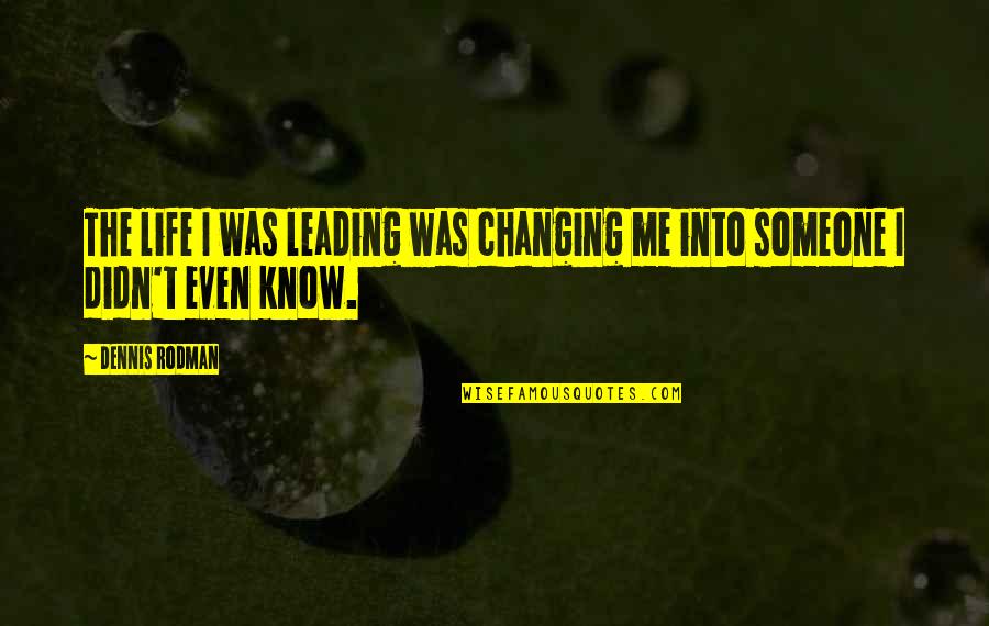 Leading Me Quotes By Dennis Rodman: The life I was leading was changing me