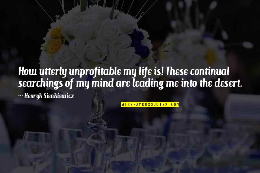 Leading Me Quotes By Henryk Sienkiewicz: How utterly unprofitable my life is! These continual