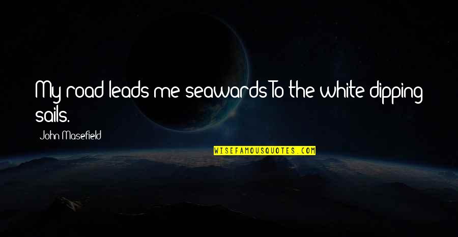 Leading Me Quotes By John Masefield: My road leads me seawards To the white
