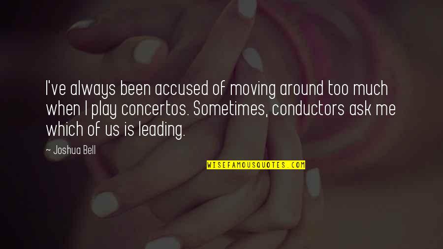 Leading Me Quotes By Joshua Bell: I've always been accused of moving around too