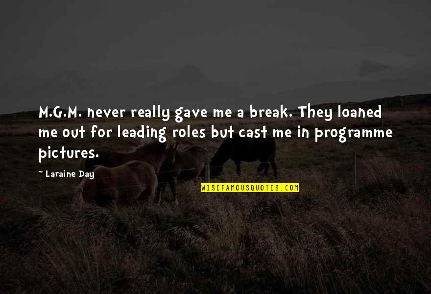 Leading Me Quotes By Laraine Day: M.G.M. never really gave me a break. They
